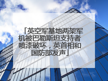 英空军基地两架军机被巴勒斯坦支持者喷漆破坏，英首相和国防部发声