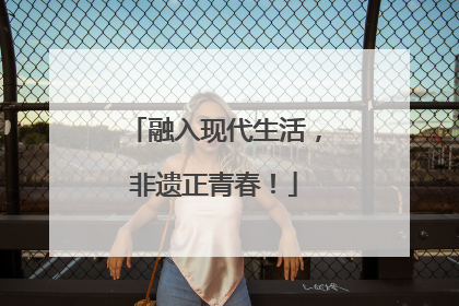 融入现代生活，非遗正青春！