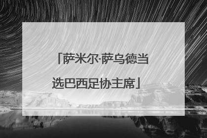 萨米尔·萨乌德当选巴西足协主席