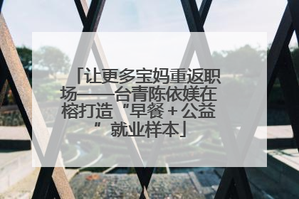 让更多宝妈重返职场——台青陈依媄在榕打造“早餐＋公益”就业样本