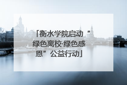 衡水学院启动“绿色离校·绿色感恩”公益行动