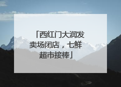 西红门大润发卖场闭店，七鲜超市接棒