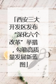 西安三大开发区发布“深化六个改革”举措，勾勒高质量发展新蓝图