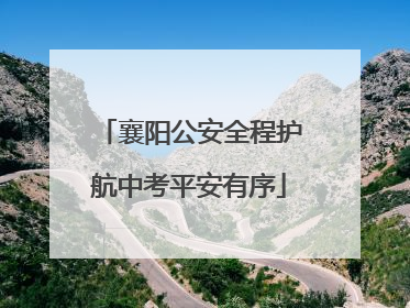 襄阳公安全程护航中考平安有序