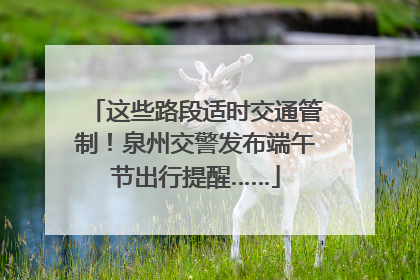 这些路段适时交通管制！泉州交警发布端午节出行提醒……