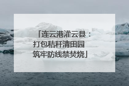 连云港灌云县：打包秸秆清田园 筑牢防线禁焚烧