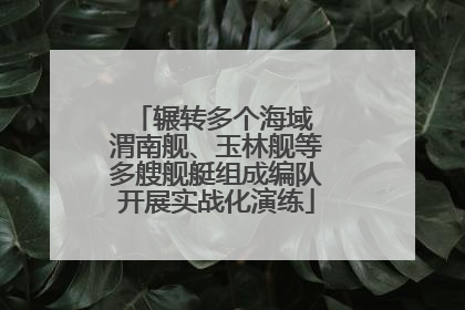 辗转多个海域 渭南舰、玉林舰等多艘舰艇组成编队开展实战化演练