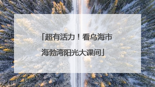 超有活力！看乌海市海勃湾阳光大课间