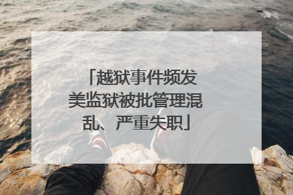 越狱事件频发 美监狱被批管理混乱、严重失职