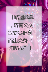 路遇危急，济南公交驾驶员挺身而出变身“消防员”
