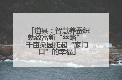 道县：智慧养蚕织就致富新“丝路” 千亩桑园托起“家门口”的幸福