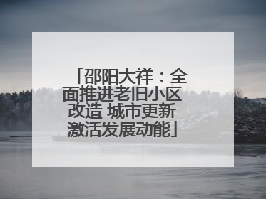 邵阳大祥：全面推进老旧小区改造 城市更新激活发展动能
