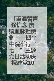 重温誓言强信念 赓续血脉担使命——四平中院举行“七一”主题党日活动庆祝建党104周年