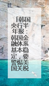 韩国央行半年报：韩国金融体系基本稳定，要警惕美国关税风险