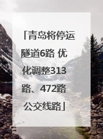 青岛将停运隧道6路 优化调整313路、472路公交线路