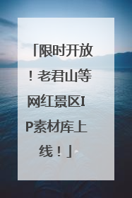 限时开放！老君山等网红景区IP素材库上线！