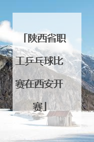 陕西省职工乒乓球比赛在西安开赛