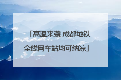 高温来袭 成都地铁全线网车站均可纳凉