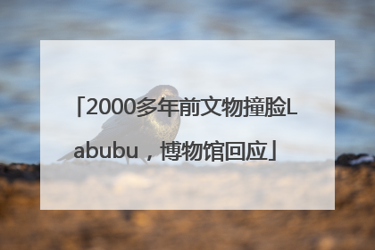 2000多年前文物撞脸Labubu，博物馆回应