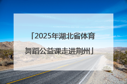 2025年湖北省体育舞蹈公益课走进荆州