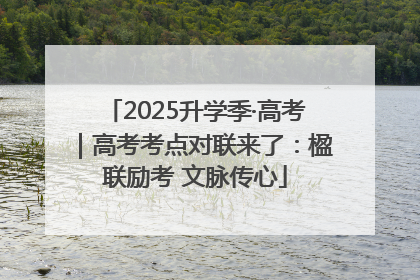 2025升学季·高考｜高考考点对联来了：楹联励考 文脉传心