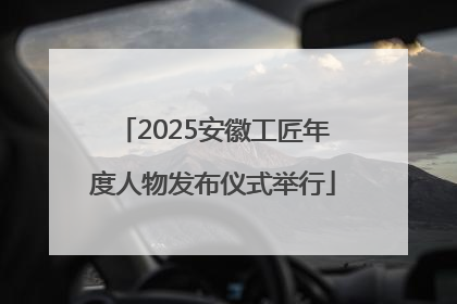 2025安徽工匠年度人物发布仪式举行