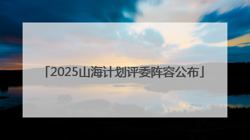 2025山海计划评委阵容公布