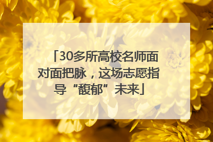 30多所高校名师面对面把脉，这场志愿指导“馥郁”未来