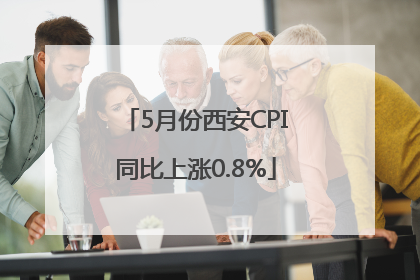 5月份西安CPI同比上涨0.8%