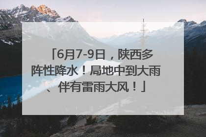6月7-9日，陕西多阵性降水！局地中到大雨、伴有雷雨大风！