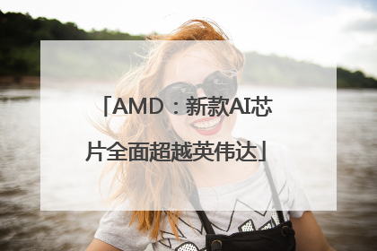 AMD：新款AI芯片全面超越英伟达