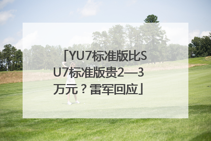 YU7标准版比SU7标准版贵2—3万元？雷军回应